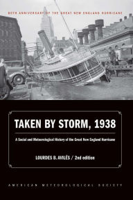 Title: Taken by Storm, 1938: A Social and Meteorological History of the Great New England Hurricane, Author: Lourdes B. Avilés