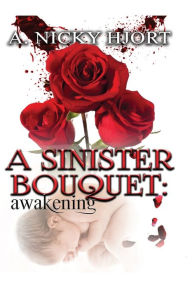 Title: A Sinister Bouquet: Awakening, Author: A. Nicky Hjort