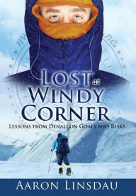 Title: Lost at Windy Corner: Lessons from Denali on Goals and Risks, Author: Aaron Linsdau