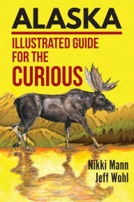 Title: Alaska: Illustrated Guide for the Curious, Author: Nikki Mann