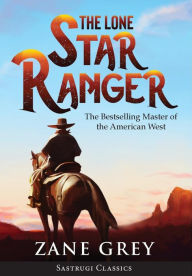 Title: The Lone Star Ranger (Annotated), Author: Zane Grey