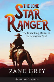 Title: The Lone Star Ranger (Annotated), Author: Zane Grey