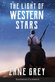 Title: The Light of Western Stars (ANNOTATED), Author: Zane Grey