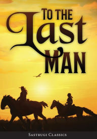Title: To the Last Man (ANNOTATED), Author: Zane Grey