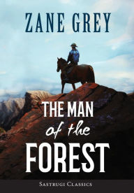Title: The Man of the Forest (ANNOTATED), Author: Zane Grey