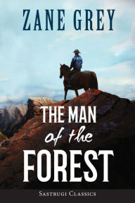 Title: The Man of the Forest (ANNOTATED), Author: Zane Grey