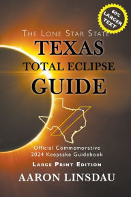 Title: Texas Total Eclipse Guide (LARGE PRINT): Official Commemorative 2024 Keepsake Guidebook, Author: Aaron Linsdau