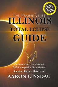 Title: Illinois Total Eclipse Guide (LARGE PRINT): Official Commemorative 2024 Keepsake Guidebook, Author: Aaron Linsdau