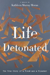 Title: Life Detonated: The True Story of a Widow and a Hijacker, Author: Kathleen Murray Moran