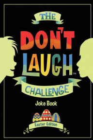 Title: The Don't Laugh Challenge - Easter Edition: Easter Joke Book for Kids with Knock-Knock Jokes and Riddles Included - Perfect for Easter Basket Stuffers and Presents, Gifts for Boys and Girls; Easter Crafts, Books, Toys & Games, Author: Don't Laugh Joke Group
