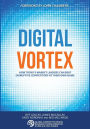 Digital Vortex: How Today's Market Leaders Can Beat Disruptive Competitors at Their Own Game