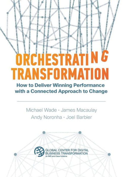 Orchestrating Transformation: How to Deliver Winning Performance with a Connected Approach to Change