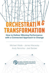 Title: Orchestrating Transformation: How to Deliver Winning Performance with a Connected Approach to Change, Author: Michael Wade