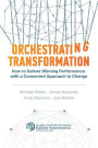 Orchestrating Transformation: How to Deliver Winning Performance with a Connected Approach to Change