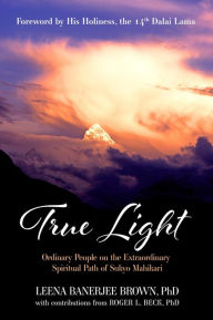 Title: True Light: Ordinary People on the Extraordinary Spiritual Path of Sukyo Mahikari, Author: Leena Banerjee Brown