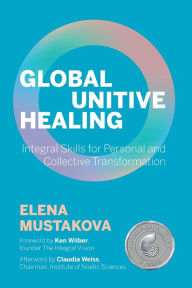 Textbook free ebooks download Global Unitive Healing: Integral Skills for Personal and Collective Transformation  by  English version