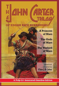 Title: The John Carter Trilogy of Edgar Rice Burroughs: A Princess of Mars, The Gods of Mars and The Warlord of Mars -A Pulp-Lit Annotated Omnibus Edition, Author: Edgar Rice Burroughs