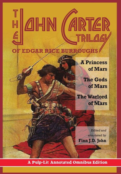 The John Carter Trilogy of Edgar Rice Burroughs: A Princess of Mars, The Gods of Mars and The Warlord of Mars -A Pulp-Lit Annotated Omnibus Edition