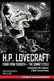 Title: Fungi from Yuggoth - The Sonnet Cycle: Contextualized with a Selection of Other Lovecraft Poems - A Pulp-Lit Annotated Edition, Author: H. P. Lovecraft