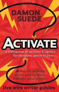 Title: Activate: a thesaurus of actions & tactics for dynamic genre fiction, Author: Damon Suede