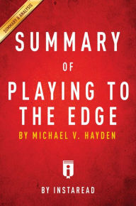 Title: Summary of Playing to the Edge: by Michael V. Hayden Includes Analysis, Author: Instaread Summaries