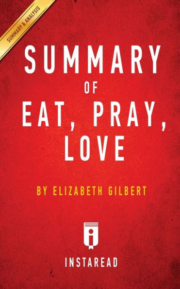 Summary of Eat, Pray, Love: by Elizabeth Gilbert Includes Analysis