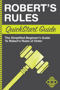 Title: Robert's Rules QuickStart Guide: The Simplified Beginner's Guide to Robert's Rules of Order, Author: ClydeBank Business