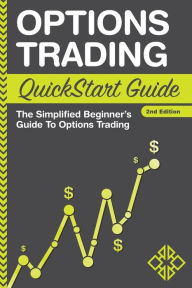 Title: Options Trading QuickStart Guide: The Simplified Beginner's Guide To Options Trading, Author: Clydebank Finance