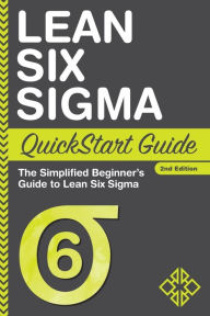 Title: Lean Six Sigma QuickStart Guide: The Simplified Beginner's Guide to Lean Six Sigma, Author: Benjamin Sweeney