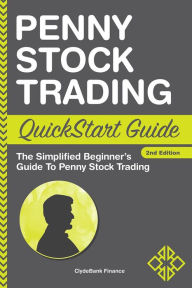 Title: Penny Stock Trading QuickStart Guide: The Simplified Beginner's Guide to Penny Stock Trading, Author: ClydeBank Finance