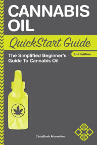 Title: Cannabis Oil QuickStart Guide: The Simplified Beginner's Guide to Cannabis Oil, Author: ClydeBank Alternative