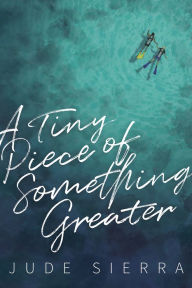 Title: A Tiny Piece of Something Greater, Author: Jude Sierra