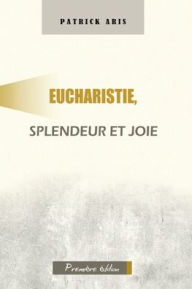 Title: Eucharistie, splendeur et joie, Author: Patrick Aris