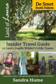 Title: Land of Laura: De Smet: Insider Travel Guide to Laura Ingalls Wilder's Little Towns, Author: Sandra Hume