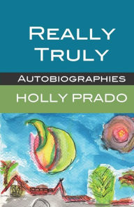Title: Really Truly: Autobiographies, Author: Holly Prado