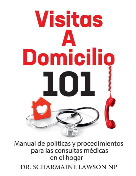 Visitas a domicilio 101: Manual de políticas y procedimientos para las visitas médicas al hogar: Manual de políticas y procedimientos para las visitas médicas al hogar