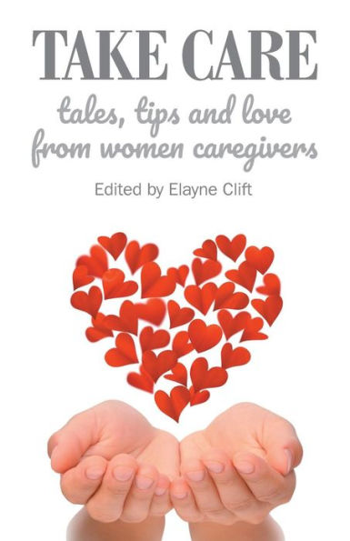 Take Care: Tales, Tips and Love from Women Caregivers