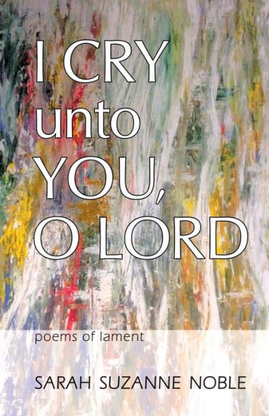I Cry Unto You, O Lord: Poems of Lament