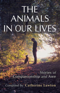 Title: The Animals In Our Lives: Stories of Companionship and Awe, Author: Catherine Lawton
