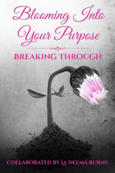 Blooming Into Your Purpose: Breaking Through