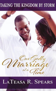 Title: Taking the Kingdom by Storm: One Godly Marriage at a Time, Author: LaTeasa R. Spears