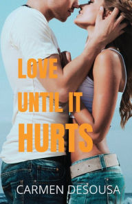 Title: Love Until It Hurts, Author: Carmen Desousa