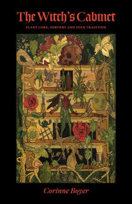 Read books online free downloads The Witch's Cabinet: Plant Lore, Sorcery and Folk Tradition in English 9781945147364