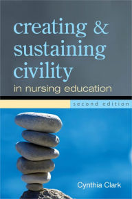 Title: Creating and Sustaining Civility in Nursing Education, Second Edition, Author: Cynthia Clark