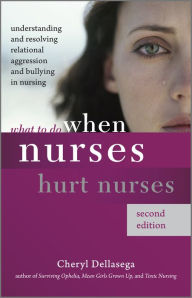 Title: What to Do When Nurses Hurt Nurses, Second Edition, Author: Cheryl Dellasega PhD
