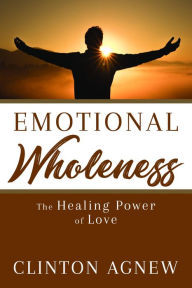 Title: Emotional Wholeness: The Healing Power of Love, Author: Clinton Agnew