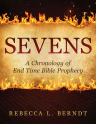 Title: Sevens: A Chronology of End Time Bible Prophecy, Author: Rebecca Berndt
