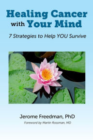 Title: Healing Cancer with Your Mind: 7 Strategies to Help YOU Survive, Author: Jerome Freedman