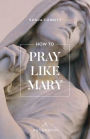 How to Pray Like Mary