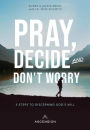 Pray, Decide, Don't Worry: Five Steps to Discerning God's Will
